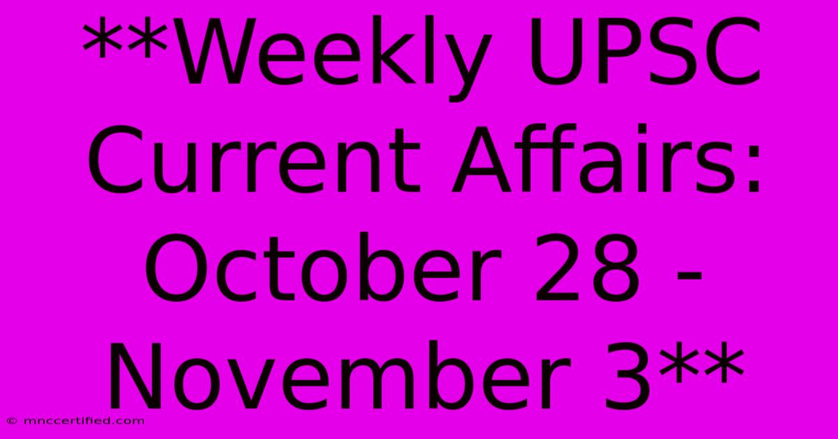 **Weekly UPSC Current Affairs: October 28 - November 3**