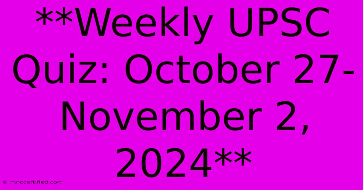 **Weekly UPSC Quiz: October 27-November 2, 2024**