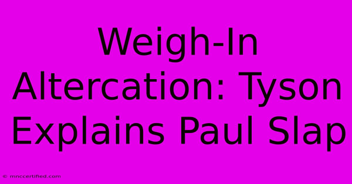 Weigh-In Altercation: Tyson Explains Paul Slap