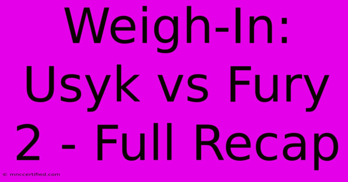 Weigh-In: Usyk Vs Fury 2 - Full Recap