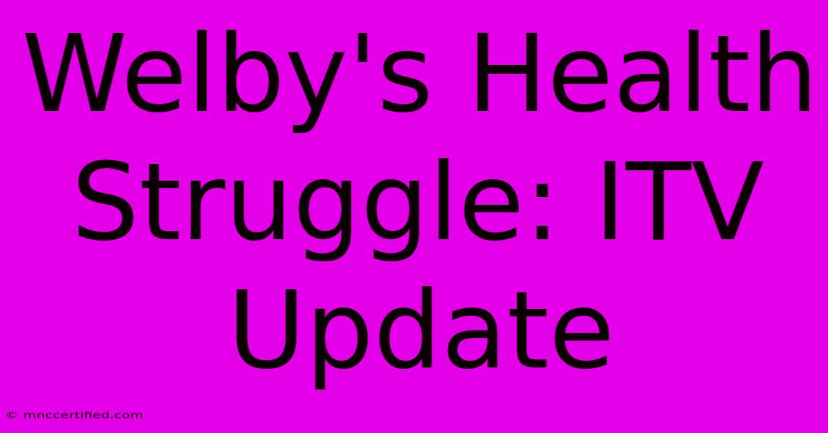 Welby's Health Struggle: ITV Update