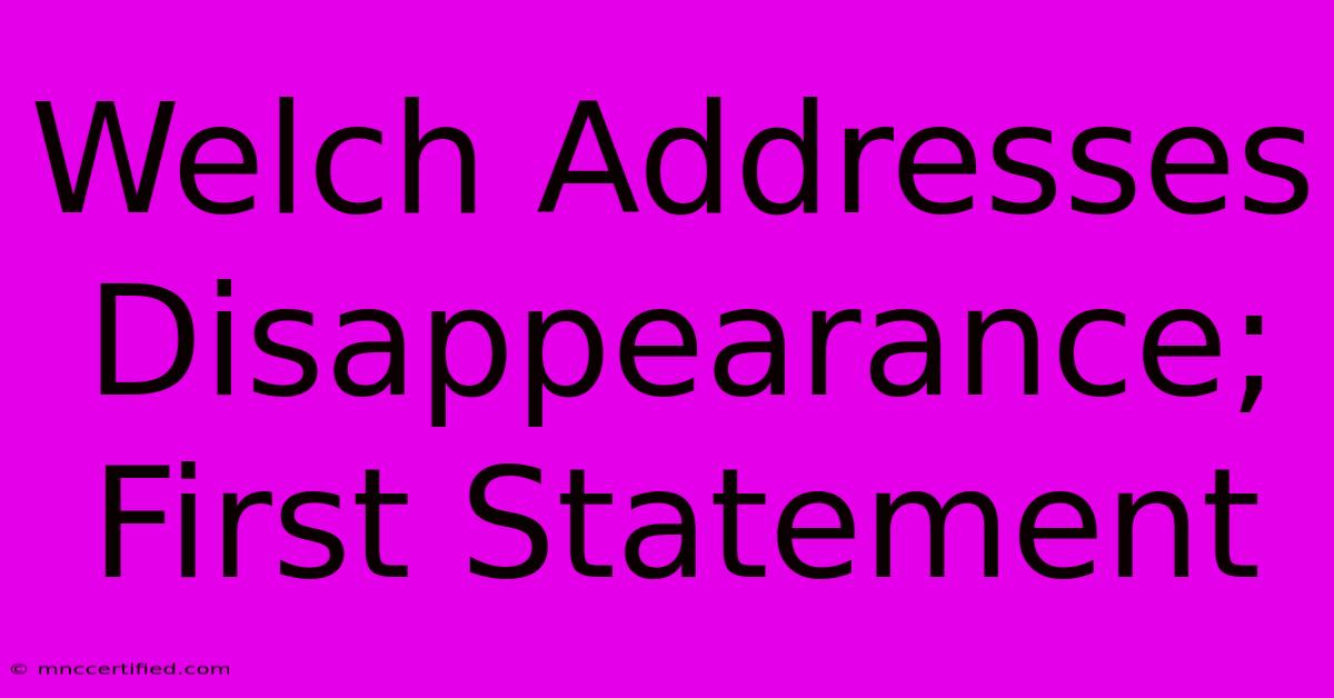 Welch Addresses Disappearance; First Statement