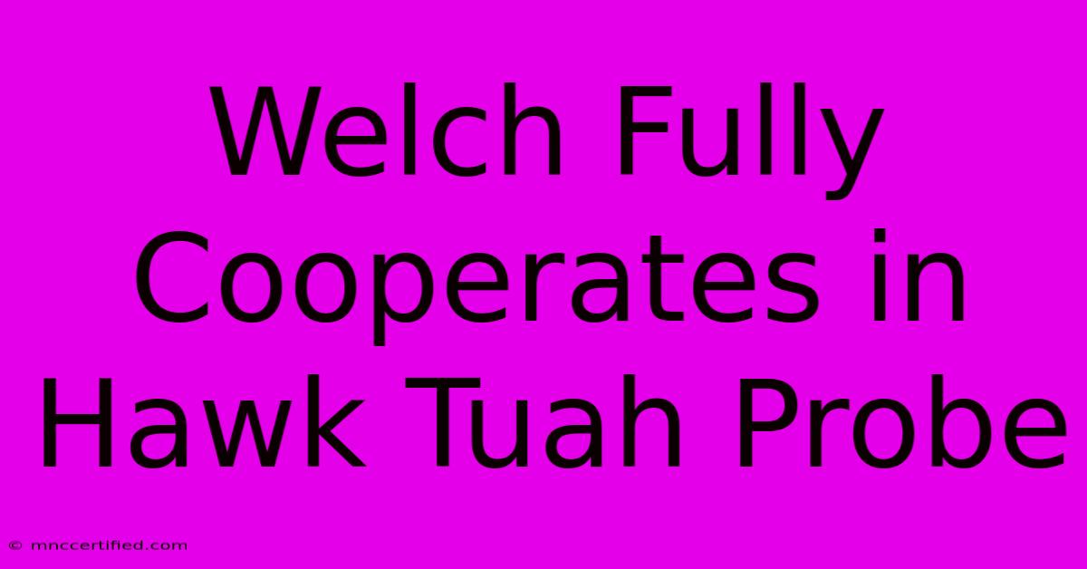 Welch Fully Cooperates In Hawk Tuah Probe