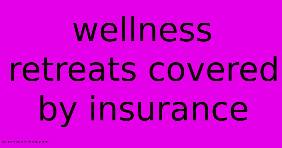 Wellness Retreats Covered By Insurance