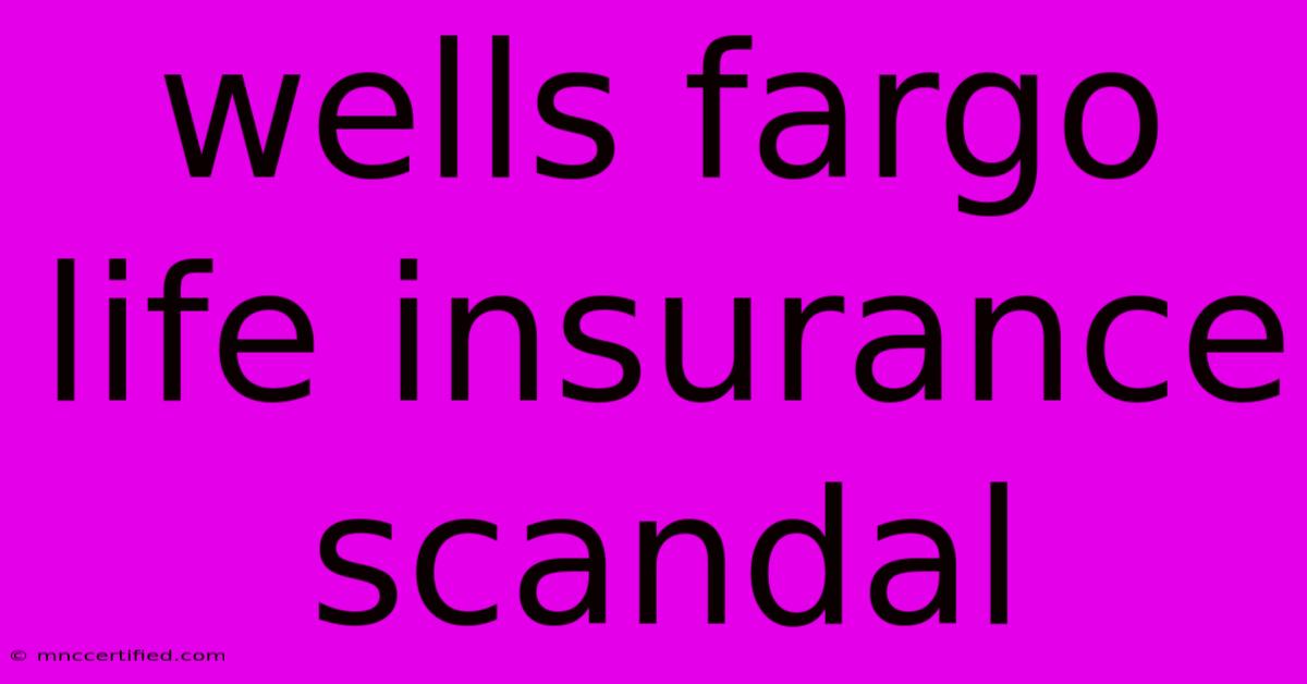 Wells Fargo Life Insurance Scandal