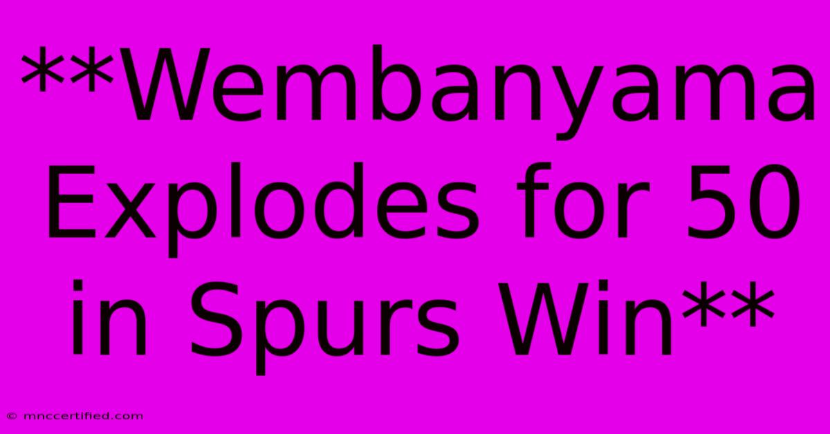 **Wembanyama Explodes For 50 In Spurs Win**