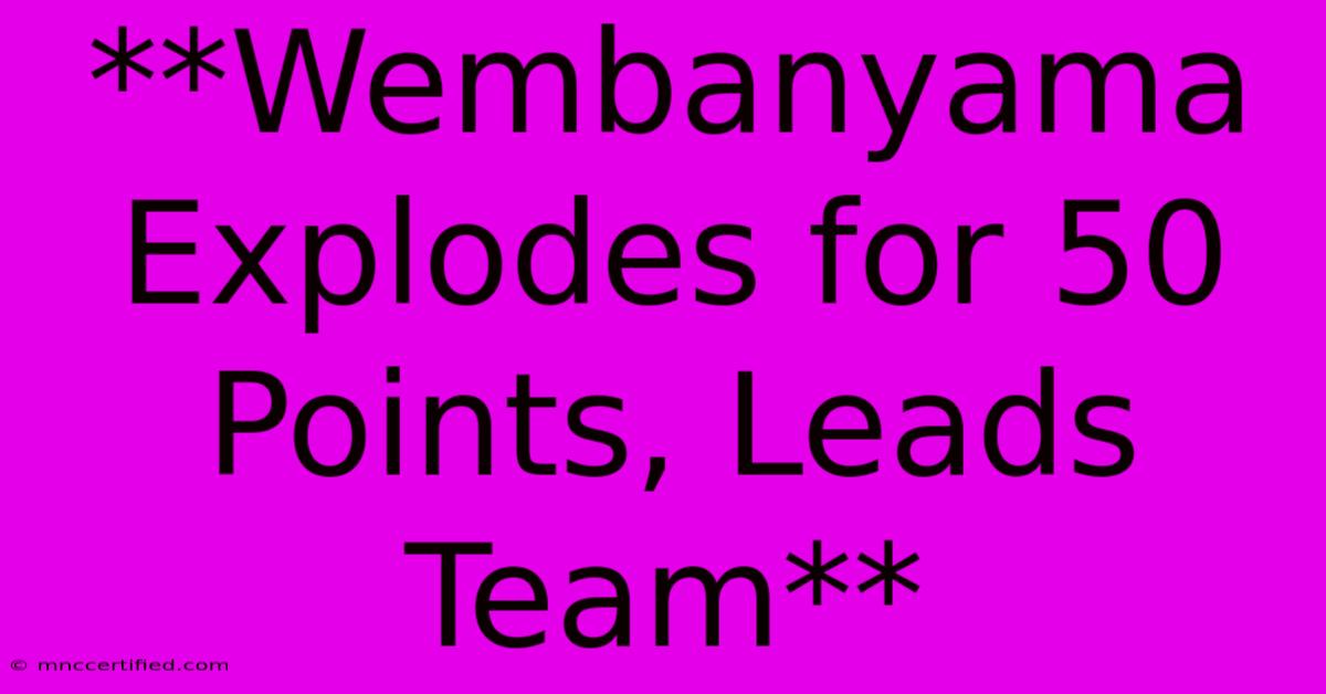 **Wembanyama Explodes For 50 Points, Leads Team**