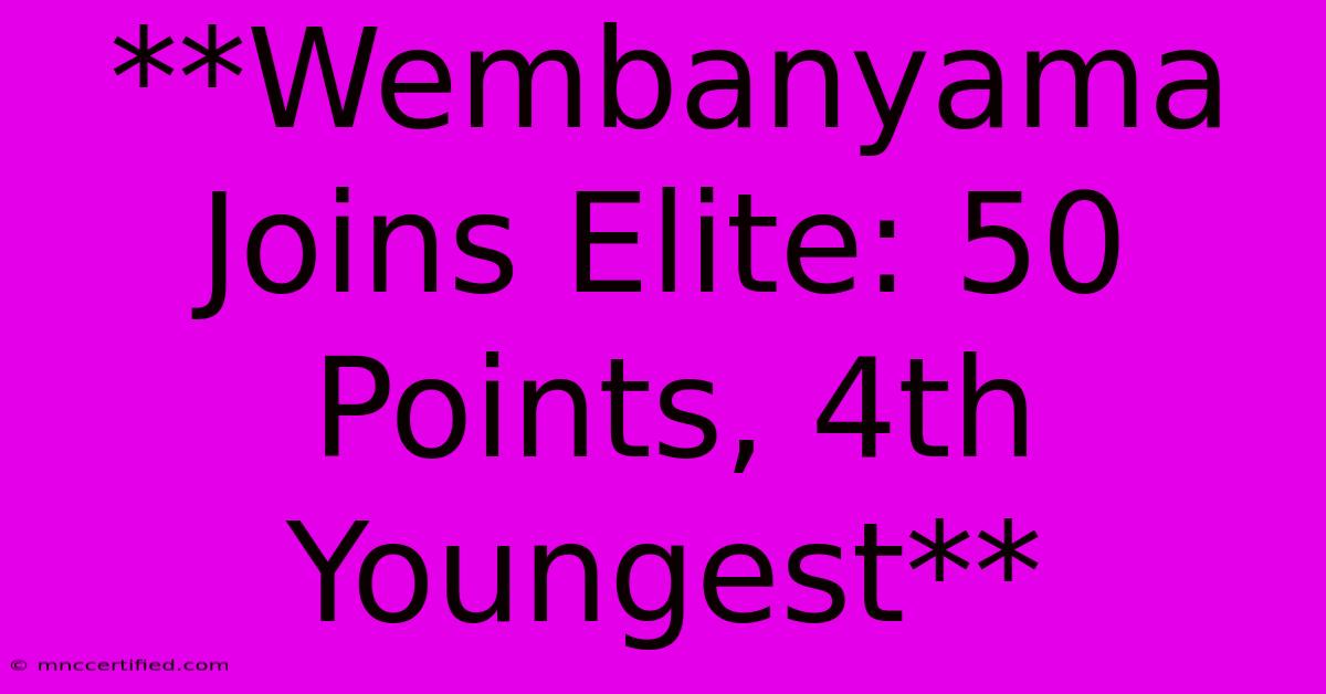 **Wembanyama Joins Elite: 50 Points, 4th Youngest**