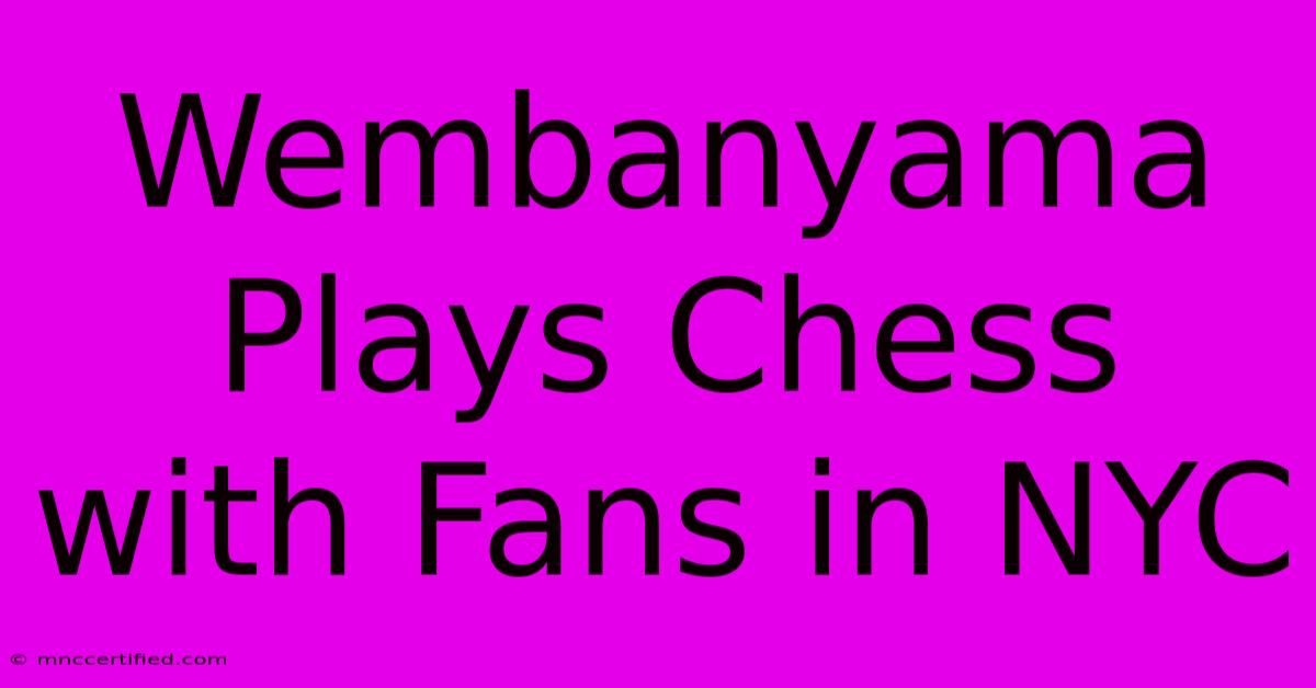 Wembanyama Plays Chess With Fans In NYC