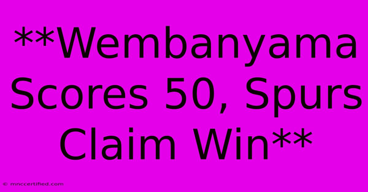 **Wembanyama Scores 50, Spurs Claim Win** 