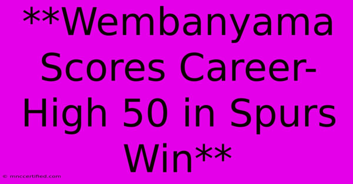 **Wembanyama Scores Career-High 50 In Spurs Win** 