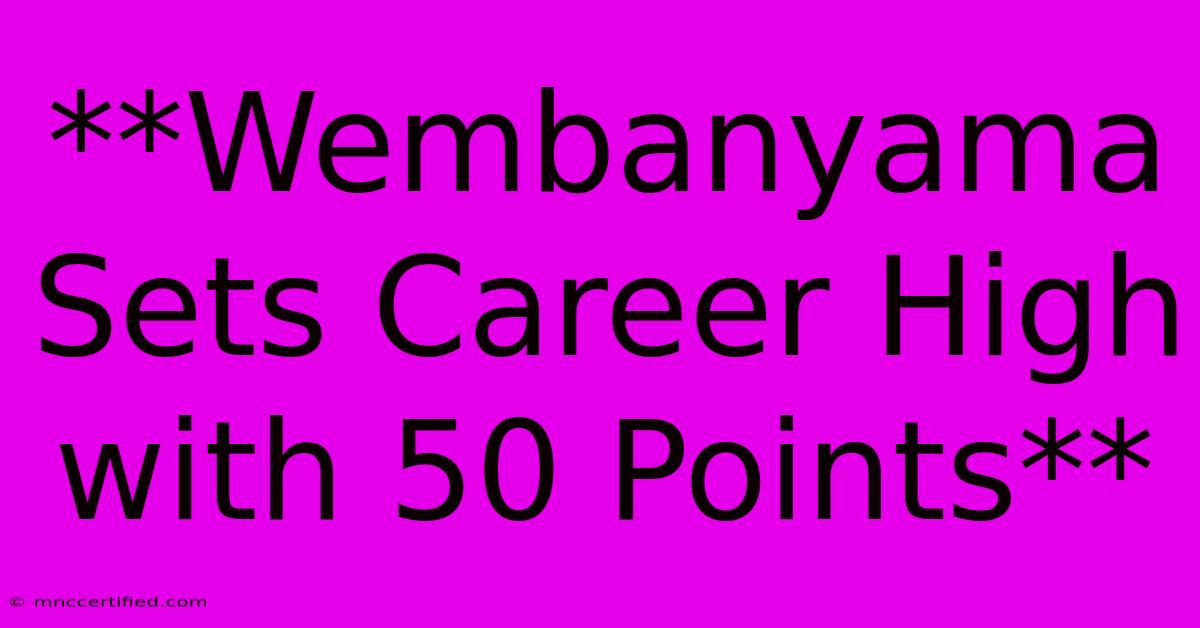 **Wembanyama Sets Career High With 50 Points**