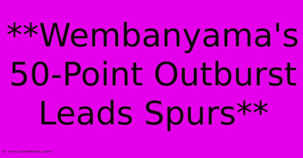 **Wembanyama's 50-Point Outburst Leads Spurs**