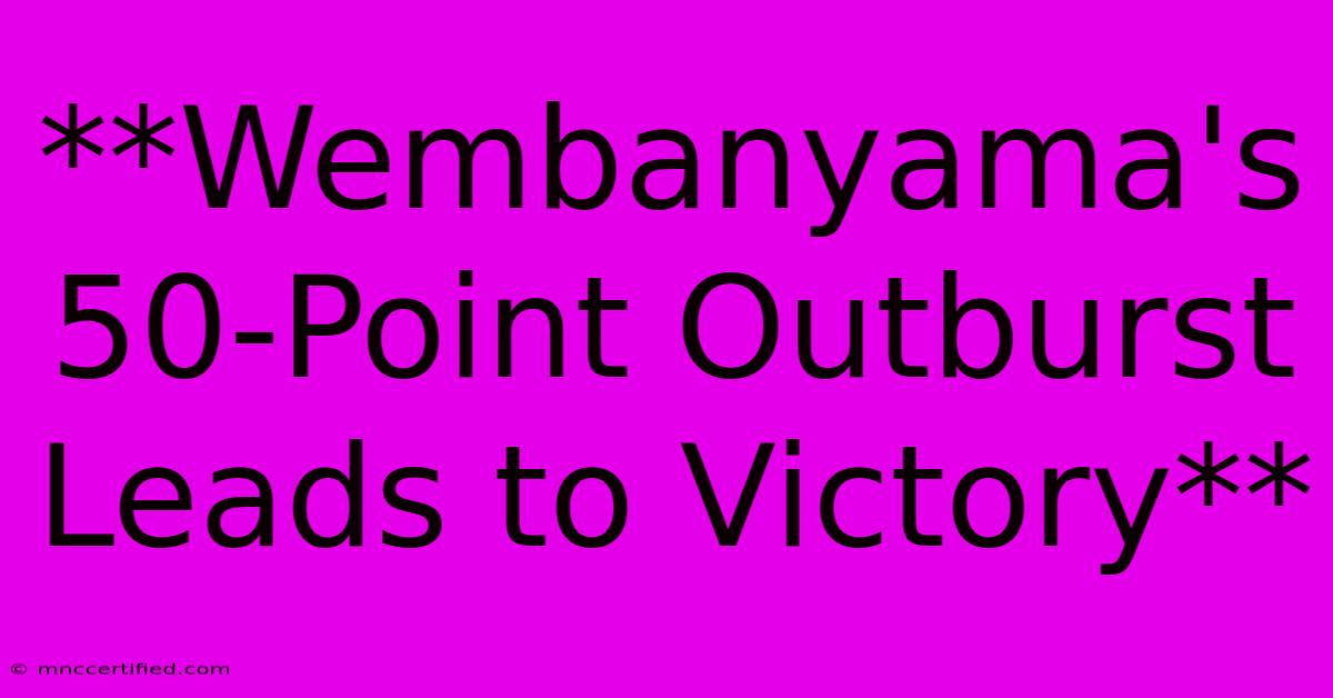 **Wembanyama's 50-Point Outburst Leads To Victory**