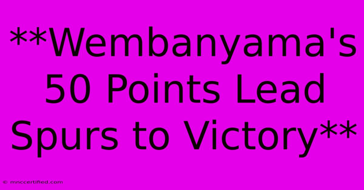 **Wembanyama's 50 Points Lead Spurs To Victory**