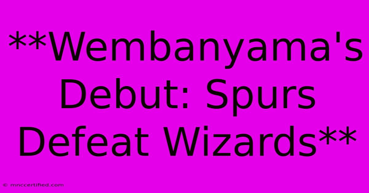 **Wembanyama's Debut: Spurs Defeat Wizards** 