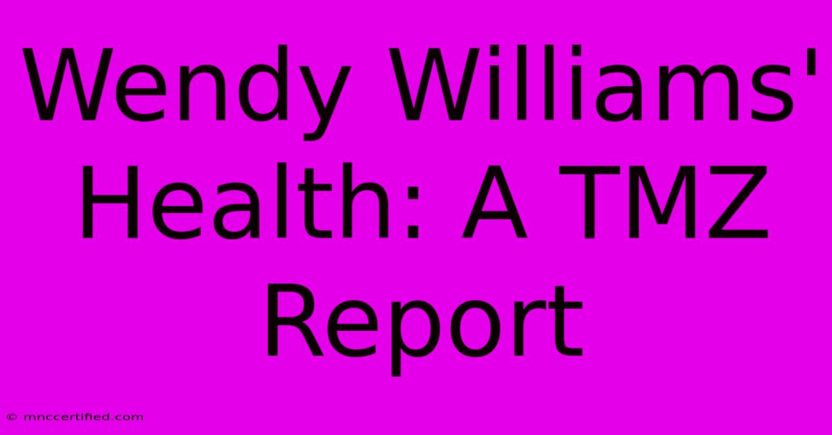 Wendy Williams' Health: A TMZ Report