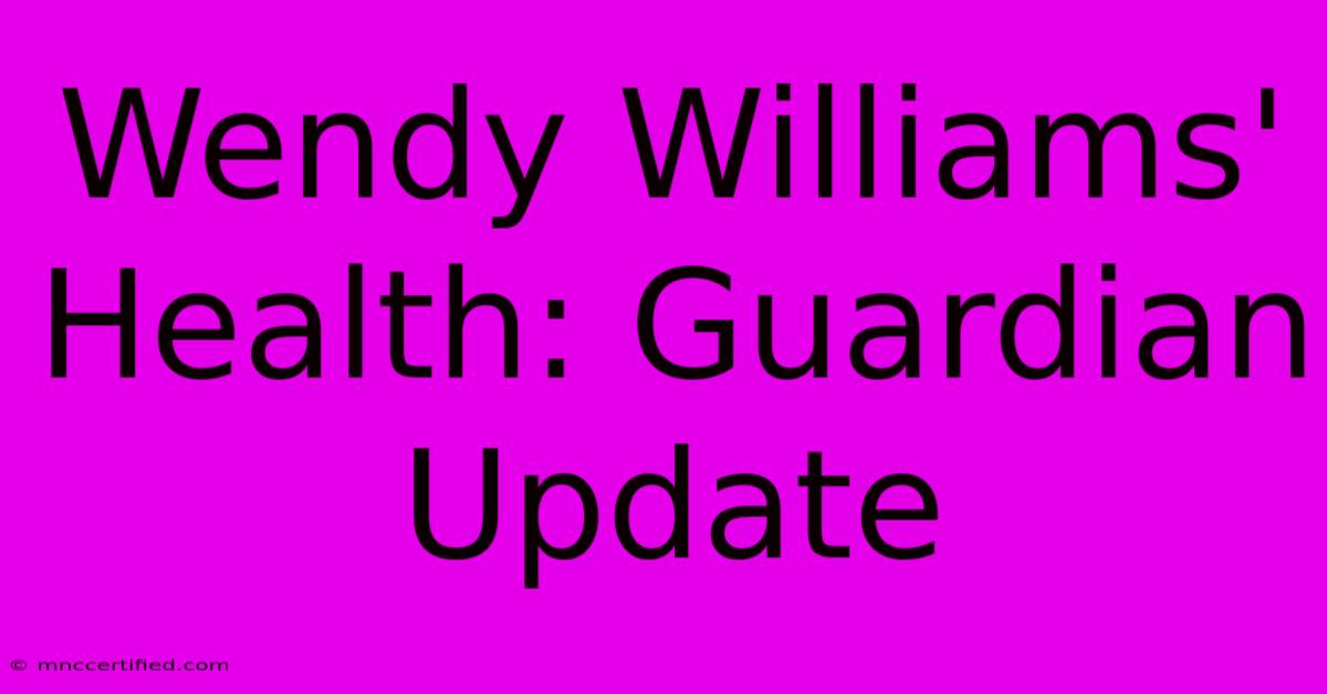 Wendy Williams' Health: Guardian Update