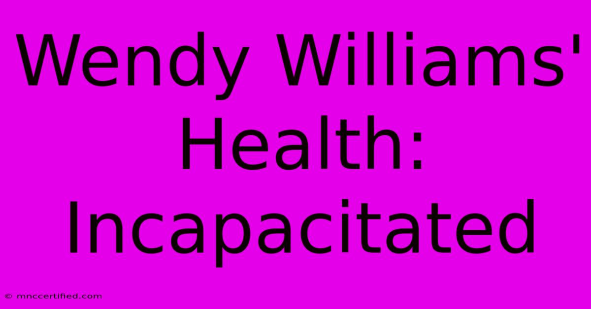 Wendy Williams' Health: Incapacitated