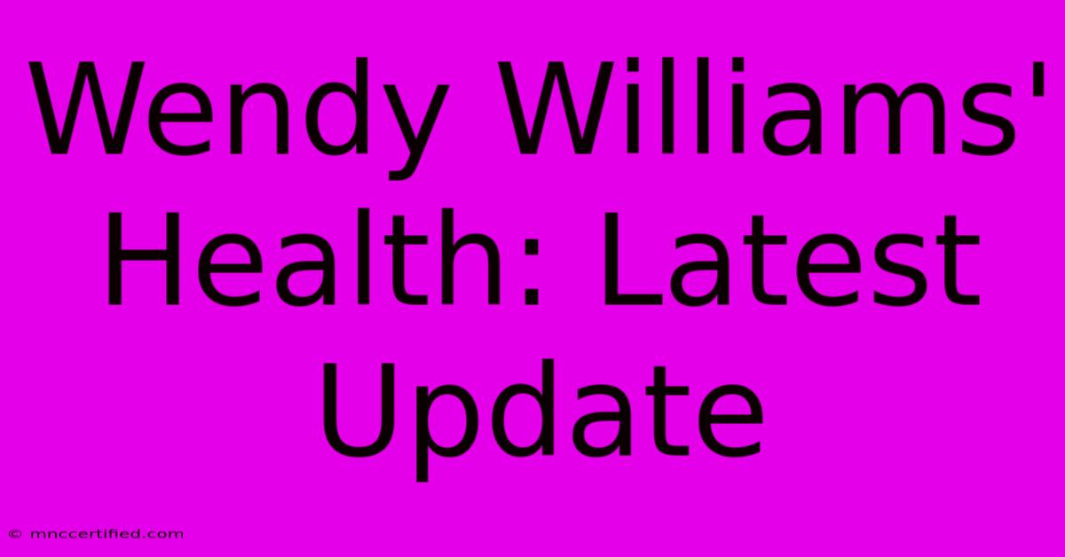 Wendy Williams' Health: Latest Update