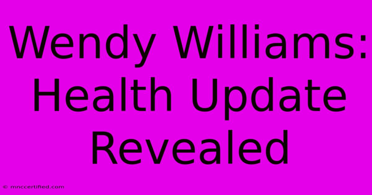 Wendy Williams: Health Update Revealed