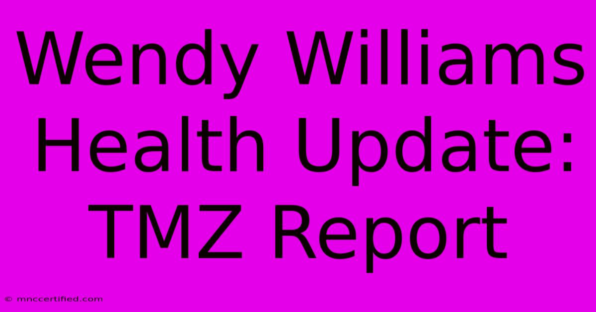 Wendy Williams Health Update: TMZ Report