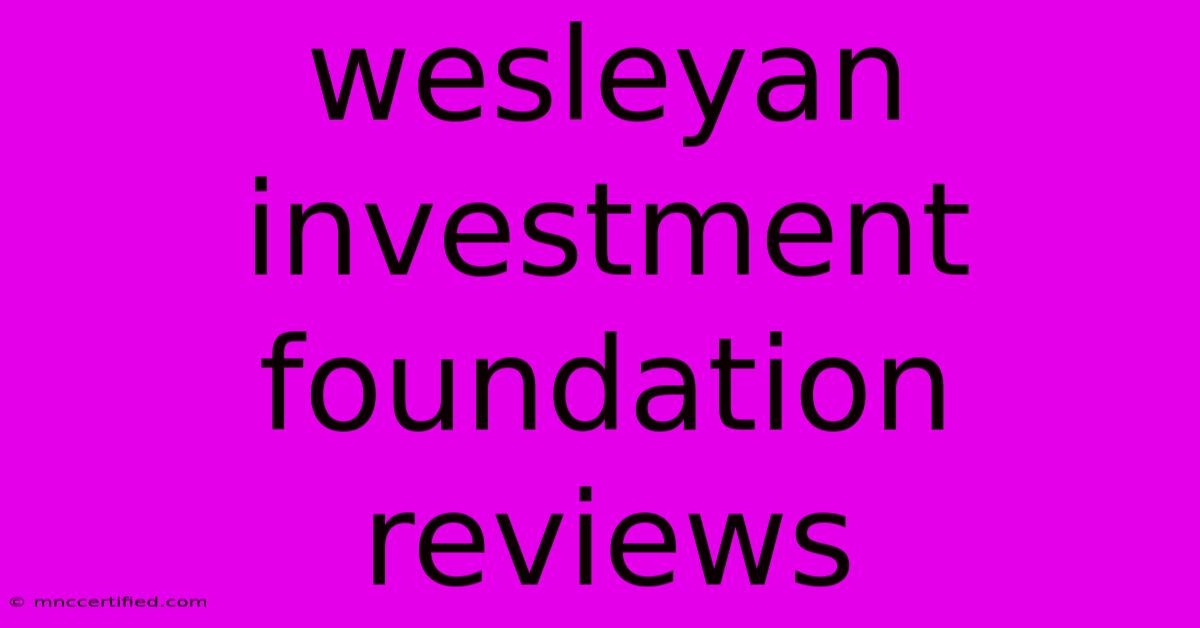 Wesleyan Investment Foundation Reviews