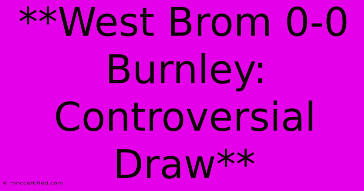 **West Brom 0-0 Burnley: Controversial Draw** 