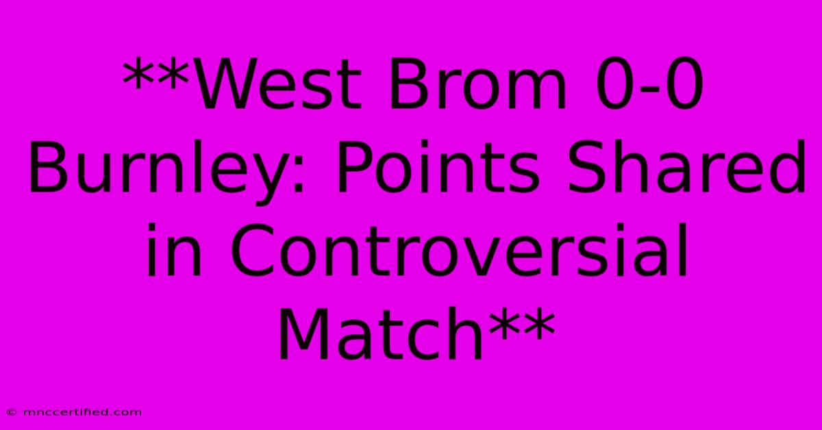 **West Brom 0-0 Burnley: Points Shared In Controversial Match** 