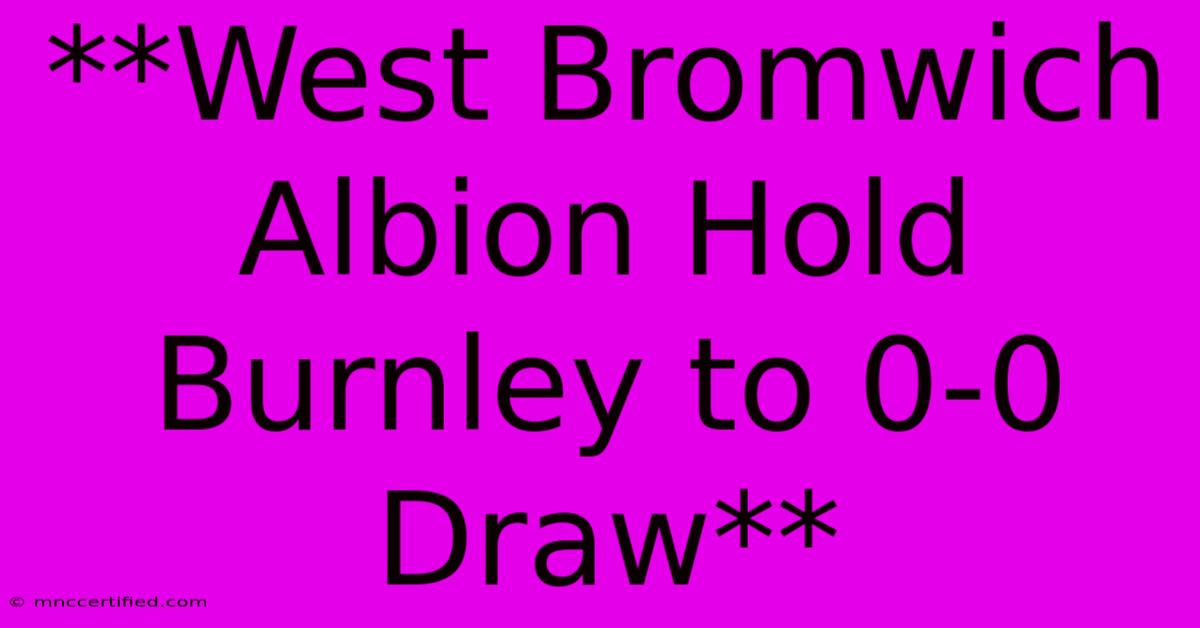 **West Bromwich Albion Hold Burnley To 0-0 Draw**