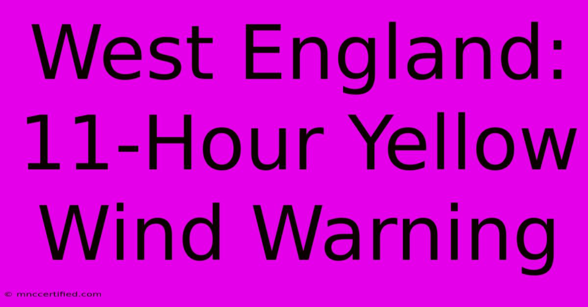 West England: 11-Hour Yellow Wind Warning