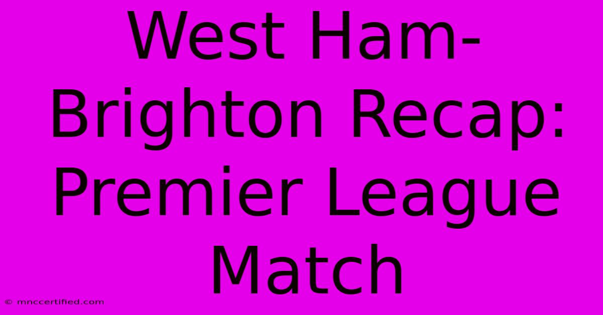 West Ham-Brighton Recap: Premier League Match