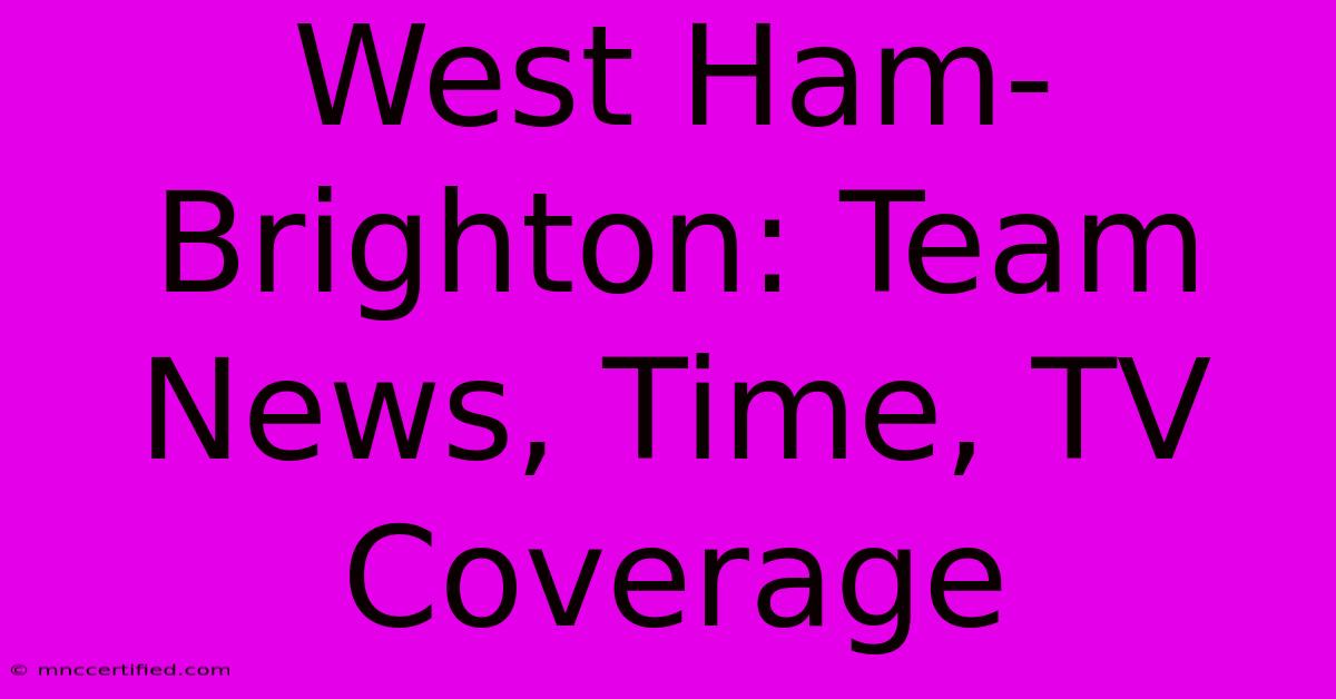 West Ham-Brighton: Team News, Time, TV Coverage