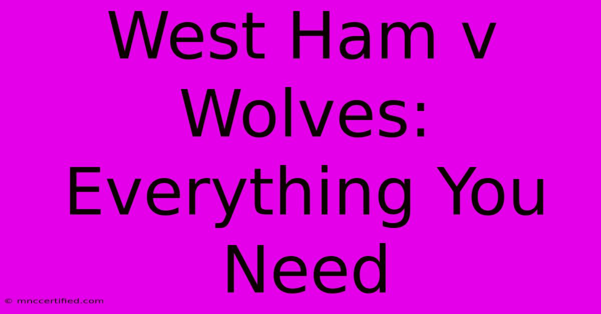 West Ham V Wolves: Everything You Need