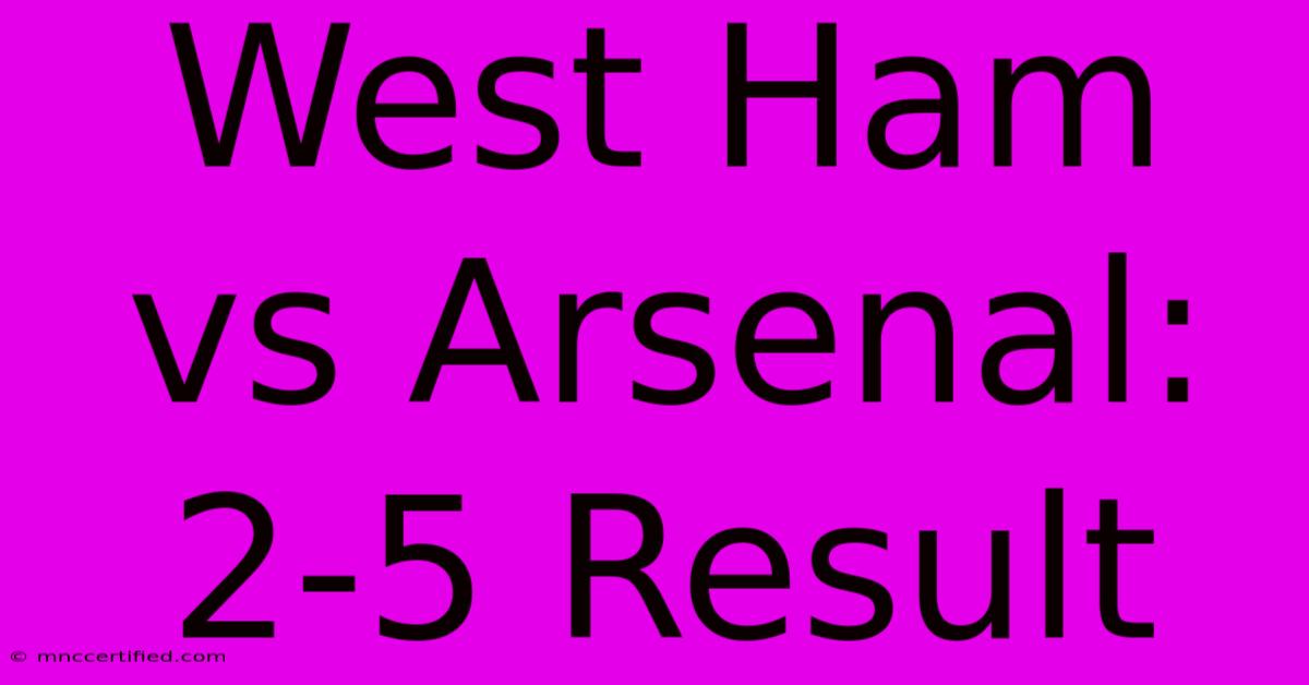 West Ham Vs Arsenal: 2-5 Result