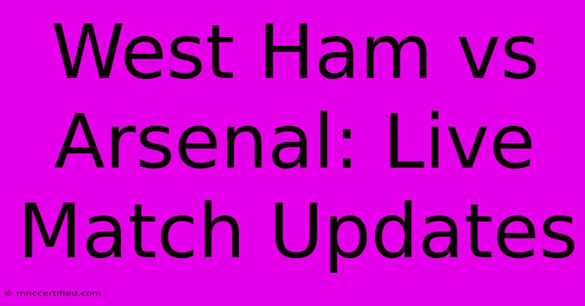 West Ham Vs Arsenal: Live Match Updates