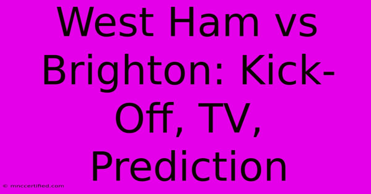 West Ham Vs Brighton: Kick-Off, TV, Prediction