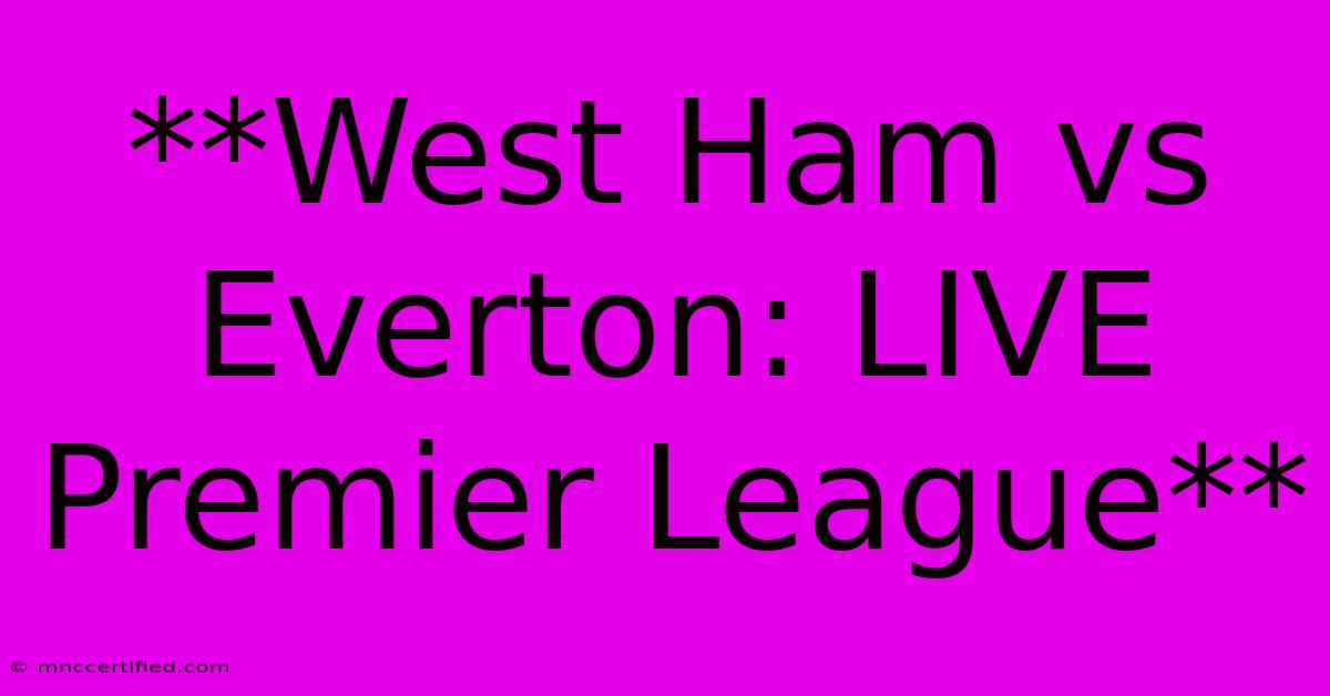 **West Ham Vs Everton: LIVE Premier League** 