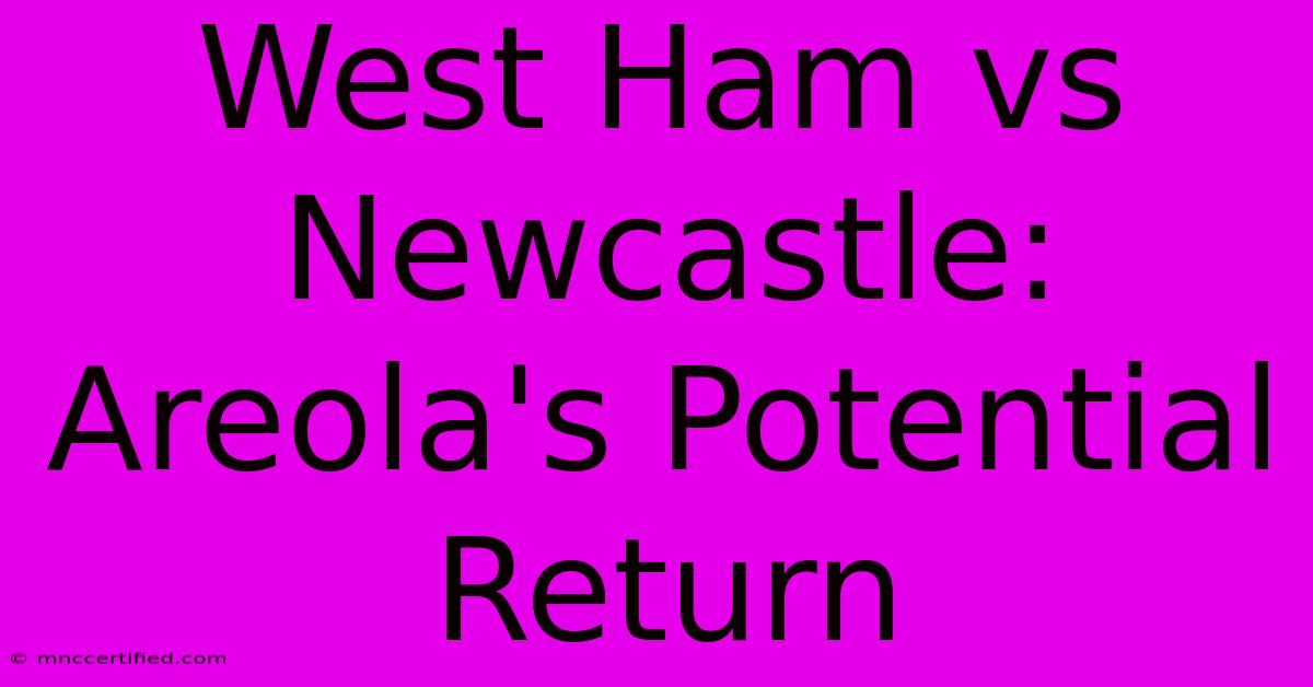 West Ham Vs Newcastle: Areola's Potential Return