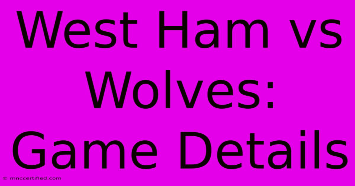 West Ham Vs Wolves: Game Details