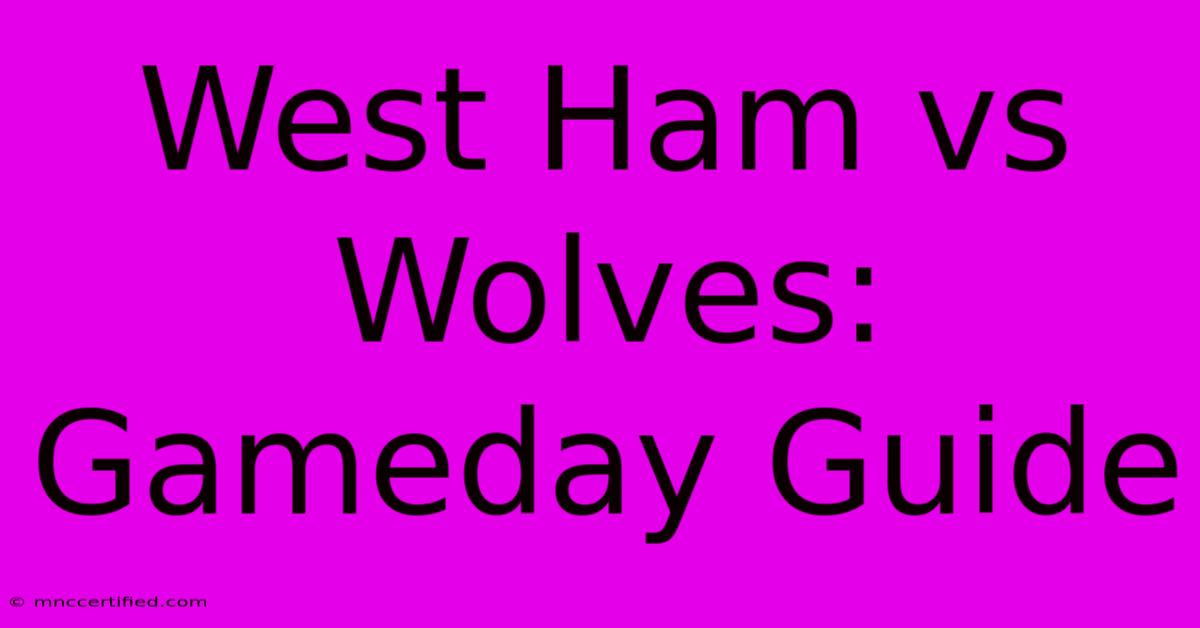 West Ham Vs Wolves: Gameday Guide