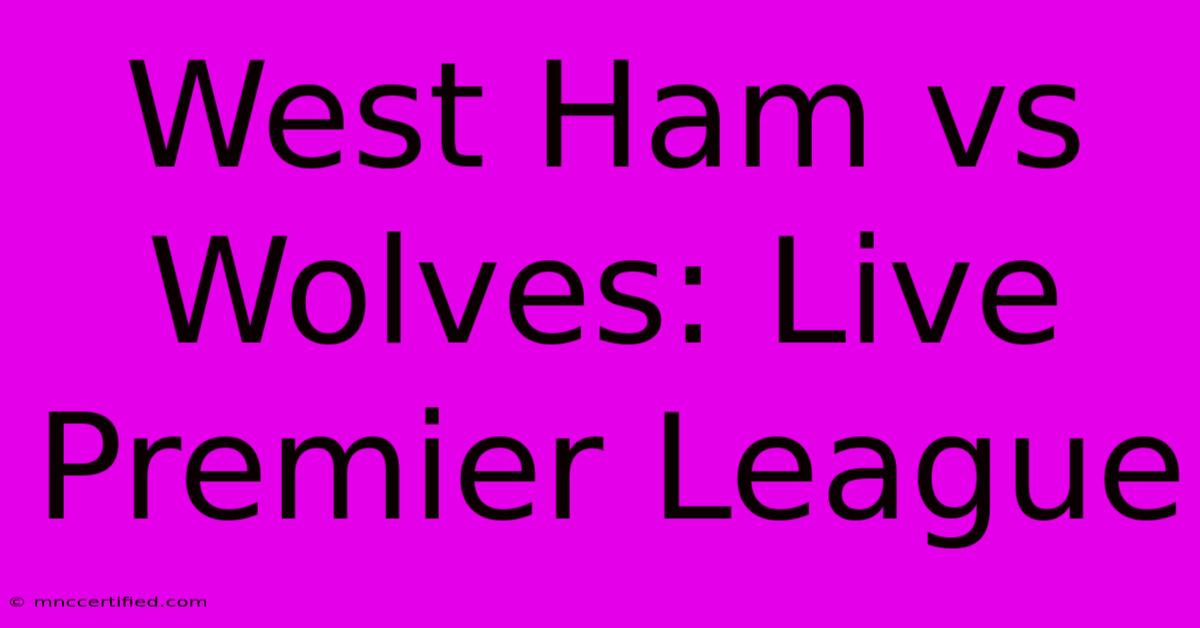 West Ham Vs Wolves: Live Premier League