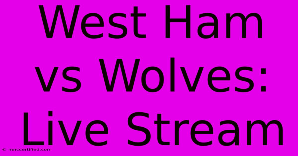 West Ham Vs Wolves: Live Stream