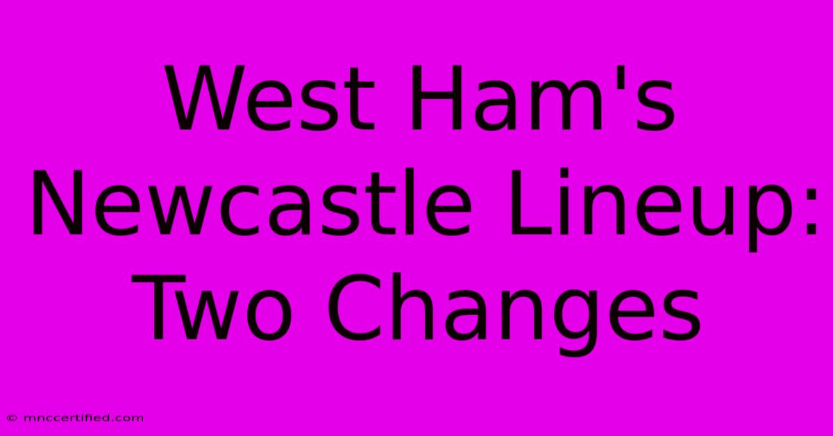 West Ham's Newcastle Lineup: Two Changes