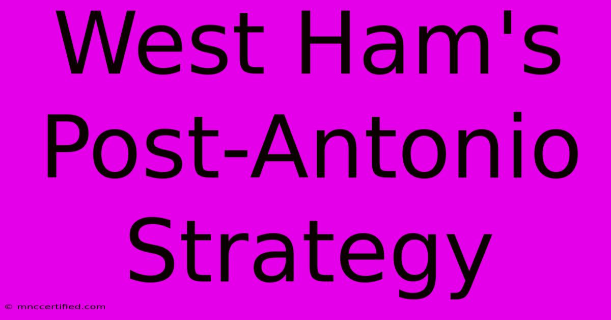 West Ham's Post-Antonio Strategy