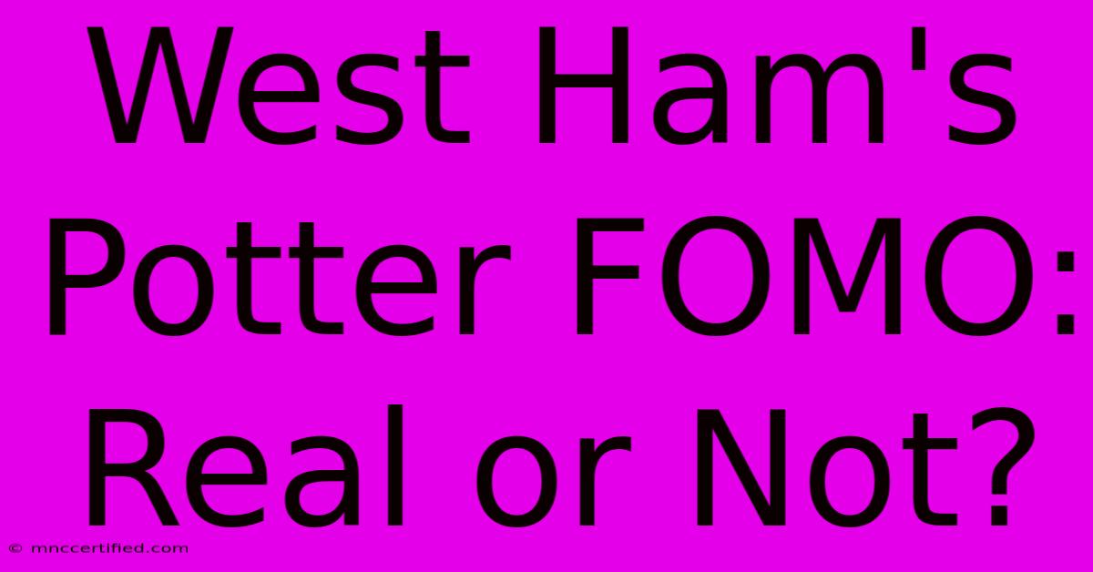 West Ham's Potter FOMO: Real Or Not?