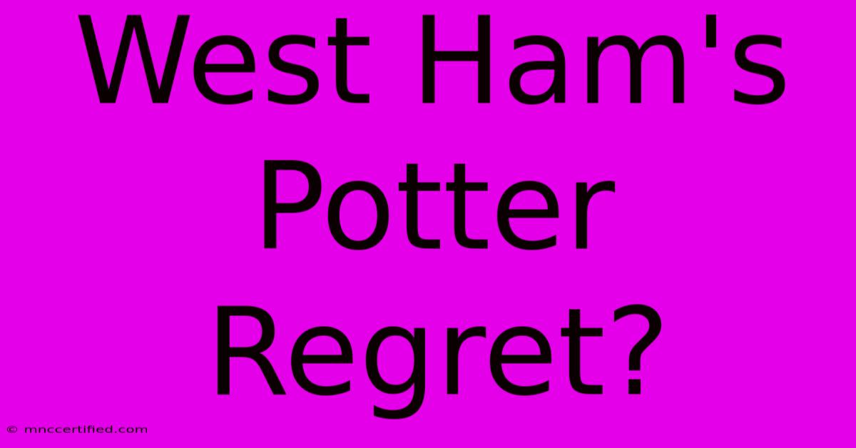 West Ham's Potter Regret?