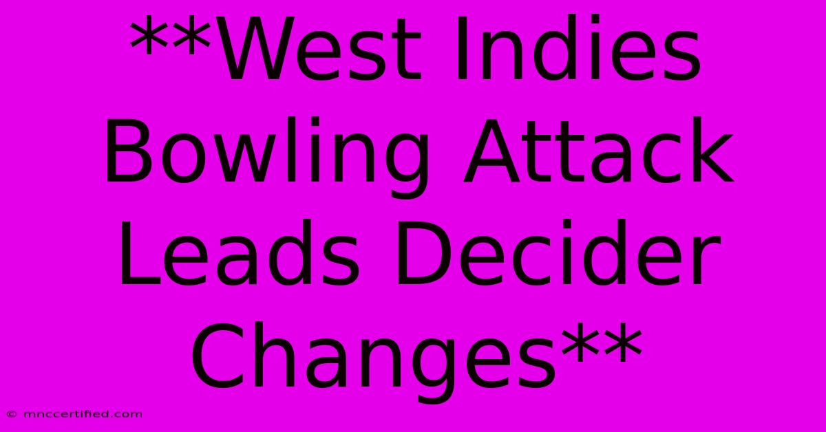 **West Indies Bowling Attack Leads Decider Changes**