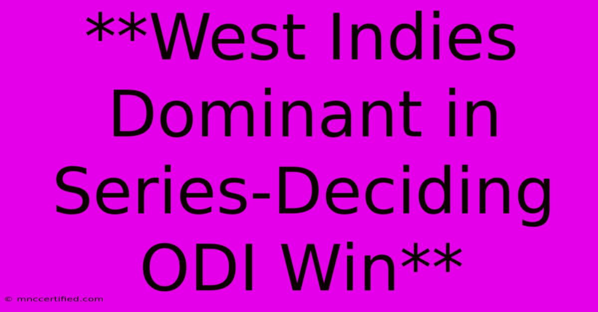 **West Indies Dominant In Series-Deciding ODI Win**