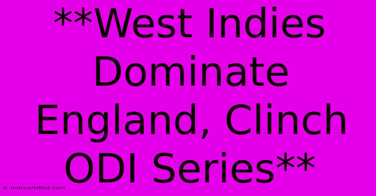 **West Indies Dominate England, Clinch ODI Series**